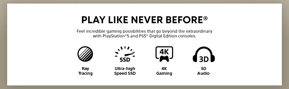 Experience next-level gaming with PS5: Ray Tracing, 4K, 3D Audio & ultra-fast SSD performance.